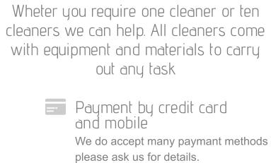 Payment by credit card  and mobile We do accept many paymant methods please ask us for details. Wheter you require one cleaner or ten cleaners we can help. All cleaners come with equipment and materials to carry out any task